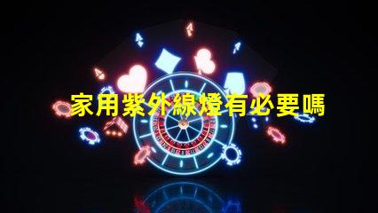 家用紫外線燈有必要嗎了解紫外線燈的實際作用及安全性