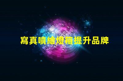寫真噴繪燈箱提升品牌曝光的絕佳選擇