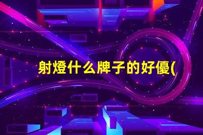 射燈什么牌子的好優(yōu)質(zhì)射燈品牌推薦與對(duì)比