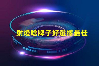 射燈啥牌子好選擇最佳射燈品牌的實用指南