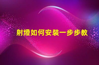 射燈如何安裝一步步教你輕松掌握射燈安裝技巧