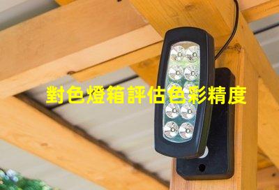 對色燈箱評估色彩精度的關鍵工具嗎