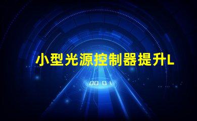 小型光源控制器提升LED照明效率的關(guān)鍵技術(shù)