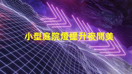 小型庭院燈提升夜間美感的最佳選擇