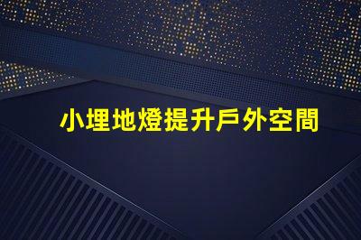 小埋地燈提升戶外空間氛圍的最佳選擇