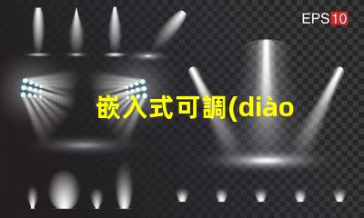 嵌入式可調(diào)節(jié)筒燈提升空間照明靈活性的秘密