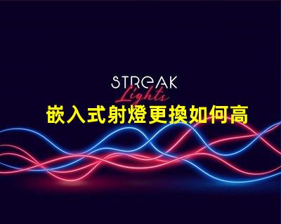 嵌入式射燈更換如何高效更換照明設備并提升效果