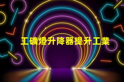 工礦燈升降器提升工業照明效率的解決方案