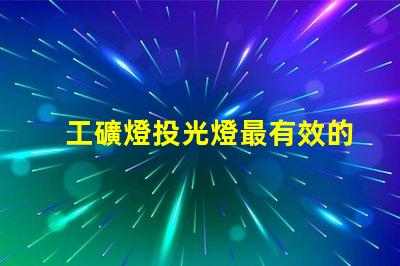 工礦燈投光燈最有效的工礦燈投光燈選擇指南
