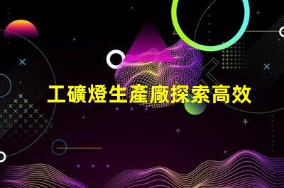 工礦燈生產廠探索高效照明解決方案的關鍵