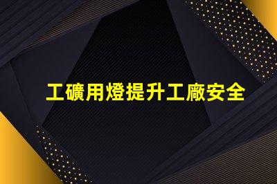 工礦用燈提升工廠安全與效率的最佳選擇