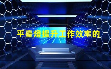 平臺燈提升工作效率的照明解決方案