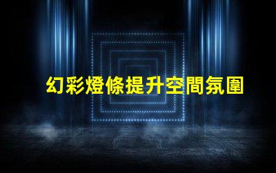 幻彩燈條提升空間氛圍的絕佳選擇,您還在等什么