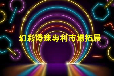 幻彩燈珠專利市場拓展策略及實施瓶頸分析