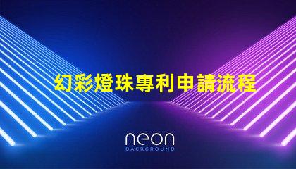 幻彩燈珠專利申請流程如何快速通過審核