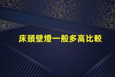 床頭壁燈一般多高比較合適最佳安裝高度與實用性分析