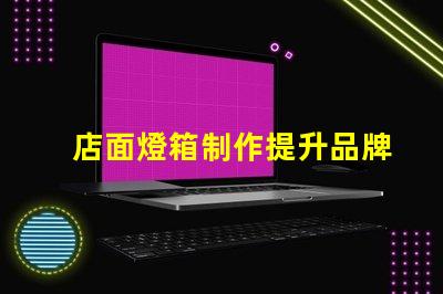 店面燈箱制作提升品牌形象的必備利器