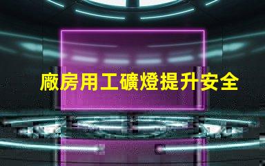 廠房用工礦燈提升安全與效率的最佳選擇