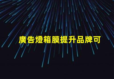 廣告燈箱膜提升品牌可見度的關鍵材料