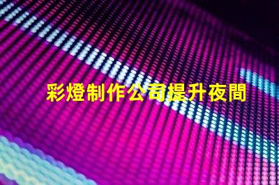 彩燈制作公司提升夜間景觀的專業(yè)解決方案