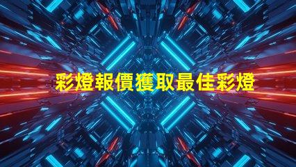 彩燈報價獲取最佳彩燈價格的秘訣是什么