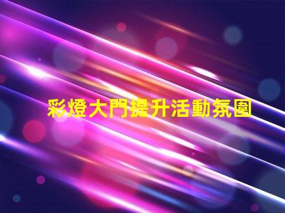 彩燈大門提升活動氛圍的創意選擇嗎