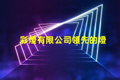 彩燈有限公司領先的燈光解決方案提供者
