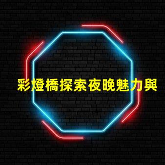 彩燈橋探索夜晚魅力與節能的完美結合