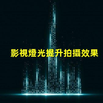 影視燈光提升拍攝效果的關鍵技術解析