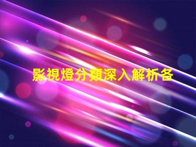 影視燈分類深入解析各種影視燈具的特點