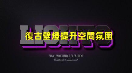 復古壁燈提升空間氛圍的獨特選擇