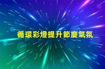 循環彩燈提升節慶氣氛的理想選擇