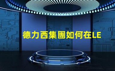 德力西集團如何在LED市場中保持競爭優勢