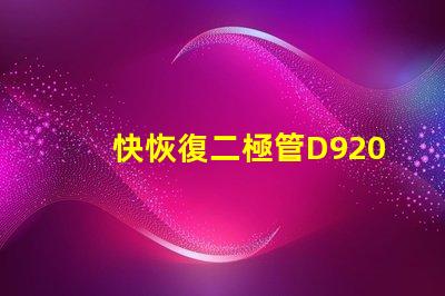 快恢復二極管D9202參數深入解析D9202特性與應用