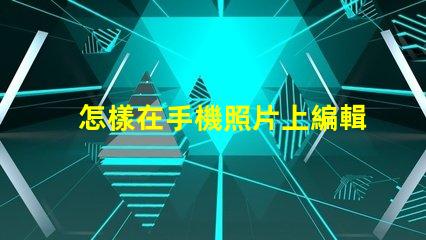 怎樣在手機照片上編輯文字快速手機照片文字編輯指南