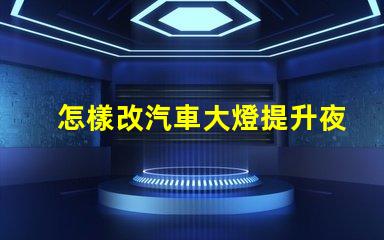 怎樣改汽車大燈提升夜間行車安全的有效方法