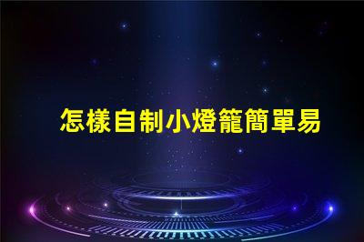 怎樣自制小燈籠簡單易學的小燈籠制作技巧