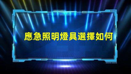 應急照明燈具選擇如何挑選適合您需求的高效解決方案