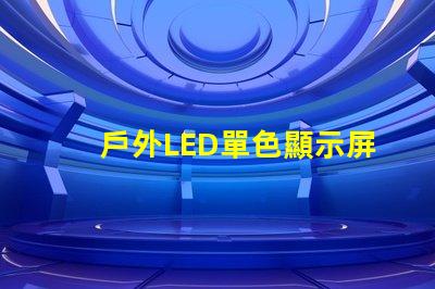 戶外LED單色顯示屏價格揭示行業內幕與性價比