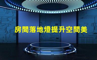 房間落地燈提升空間美感的最佳選擇