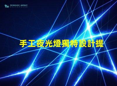 手工夜光燈獨特設計提升居家氛圍,你準備好了嗎