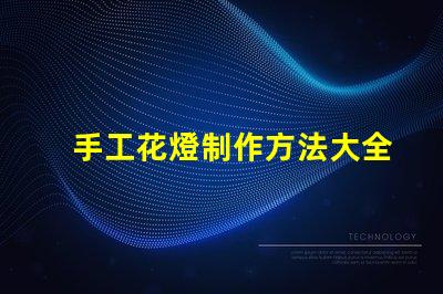 手工花燈制作方法大全全面解析節日花燈創作技巧