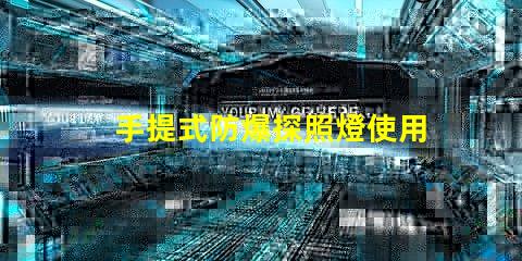 手提式防爆探照燈使用說明全面解析,確保安全高效使用