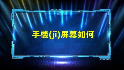 手機(jī)屏幕如何影響用戶體驗(yàn)優(yōu)化手機(jī)屏幕技術(shù)提升體驗(yàn)