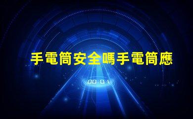 手電筒安全嗎手電筒應用程序安全性分析