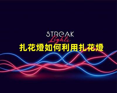 扎花燈如何利用扎花燈提升節日氣氛