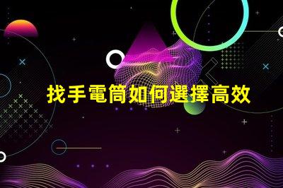 找手電筒如何選擇高效能手電筒的秘訣
