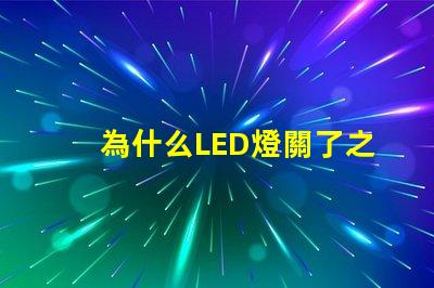 為什么LED燈關了之后還有弱光探討LED燈殘留光現象的原因