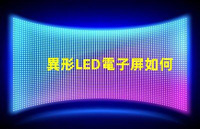異形LED電子屏如何滿足個性化需求探索獨特設(shè)計與市場潛力