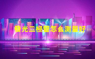 發光二極管怎么測量好壞掌握LED檢測技巧的終極指南
